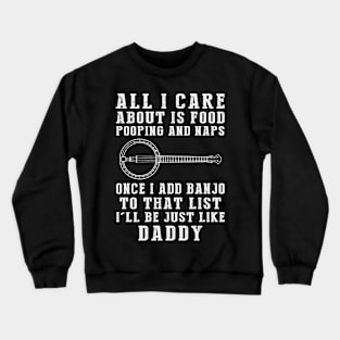 Daddy's Delight: Food, Pooping, Naps, and Banjo! Just Like Daddy Tee - Hilarious Gift! Crewneck Sweatshirt